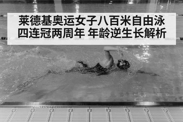 莱德基奥运女子八百米自由泳四连冠两周年 年龄逆生长解析